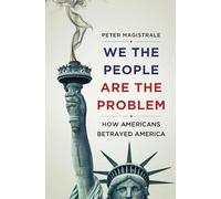 We The People Are The Problem: How Americans Betrayed America