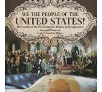 We The People Of The United States! The Creation Of The Us Constitution, Debates And Compromises Grade 7 American History