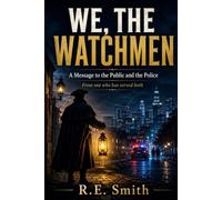WE, THE WATCHMEN: A Message to the Public and the Police From one who has served both