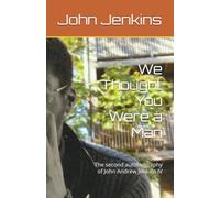 We Thought You Were a Man: The second autobiography of John Andrew Jenkins IV