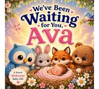 We’ve Been Waiting for You, Ava: A Sweet Personalized Welcome Baby Book