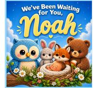 We’ve Been Waiting for You, Noah: A Personalized Keepsake Book Celebrating New Baby and Family Love