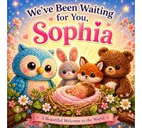 We’ve Been Waiting for You, Sophia: A Personalized Welcome Home Book for a New Baby