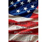 We Want the World: Jim Morrison, the Living Theatre, and the FBI