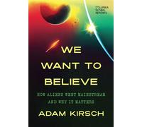 We Want to Believe How Aliens Went Mainstream and Why It Matters - Adam Kirsch - Columbia Global Reports - ebook (ePub) - Livre