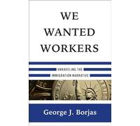 We Wanted Workers: Unraveling the Immigration Narrative
