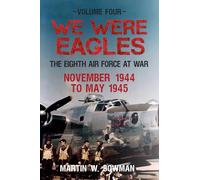 We Were Eagles: The Eight Air Force at War November 1944 to May 1945