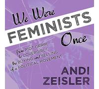 We Were Feminists Once: De Riot Grrrl à CoverGirl®, l'achat et la vente d'un mouvement politique