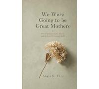 We Were Going to be Great Mothers: A Novel of Expectations, Identity, and the Lives We Actually Build
