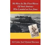 We Were in the First Waves of Steel Amtracs Who Landed on Iwo Jima Sgt John "Jack" Ryland Thurman, John "Ja (Auteur)
