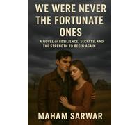 We Were Never the Fortunate Ones: A Novel of Resilience, Secrets, and the Strength to Begin Again