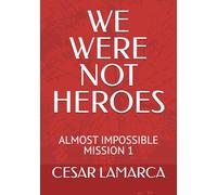 WE WERE NOT HEROES: ALMOST IMPOSSIBLE MISSION 1