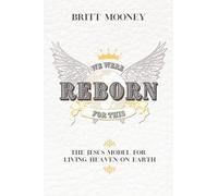 We Were Reborn for This: The Jesus Model for Living Heaven on Earth