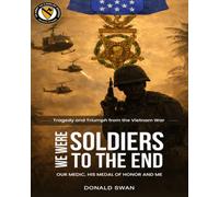 We Were SOLDIERS TO THE END: Tragedy and Triumph from the Vietnam War