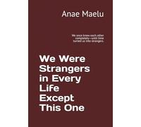 We Were Strangers in Every Life Except This One: We once knew each other completely-until time turned us into strangers.