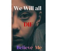 we will all die: believe me