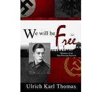 We Will Be Free: Memoirs of an East Prussian Survivor