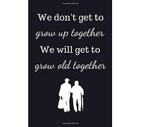 We Will Get To Grow Old Together: Small Lined Notebook / Diary / Journal For Couples To Write In Notes, Ideas, Thoughts, Reminders, Lists To Do, Perfect Wedding Gift