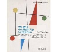 We Will Go Right Up to the Sun: Female Pioneers of Geometric Abstraction