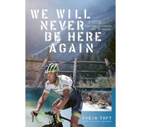 We Will Never Be Here Again: Adventures in cycling from the wilderness to the Tour de France