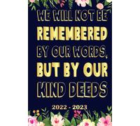 We Will Not Be Remembered By Our Words, But By Our Kind Deeds Planner 2022 2023: Daily Weekly And Monthly With 24 Months Calendar, Vision Boards, To Do Lists, Notes