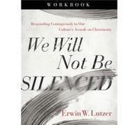 We Will Not Be Silenced Workbook Responding Courageously to Our Cultures Assault on Christianity by Erwin W Lutzer Erwin W Lutzer (Auteur)