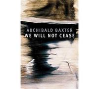 We will not cease by Archibald Baxter Archibald Baxter (Auteur)