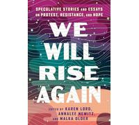 We Will Rise Again: Speculative Stories and Essays on Protest, Resistance, and Hope
