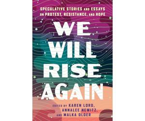 We Will Rise Again: Speculative Stories and Essays on Protest, Resistance, and Hope