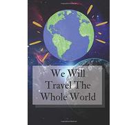 We Will Travel The Whole World: Travel Planner, Organizer With A List Of Things, Destinations And Necessary Information, Holiday Journal.