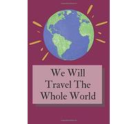 We Will Travel The Whole World: Travel Planner, Organizer With A List Of Things, Destinations And Necessary Information, Holiday Journal.