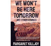 We Won't Be Here Tomorrow: And Other Stories