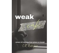 Weak Ink: Essays On a Journey from Tatters to Triumph