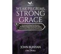 Weak Pilgrims, Strong Grace: Devotional Readings from John Bunyan's The Pilgrim's Progress, Part Two, from the Dark Valley's Snares to Gaius's Table and the Wounded King