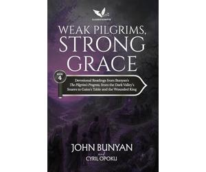 Weak Pilgrims, Strong Grace: Devotional Readings from John Bunyan's The Pilgrim's Progress, Part Two, from the Dark Valley's Snares to Gaius's Table and the Wounded King