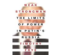 Weak Strongman: The Limits of Power in Putin's Russia