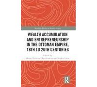 Wealth Accumulation And Entrepreneurship In The Ottoman Empire, 18th To 20th Centuries