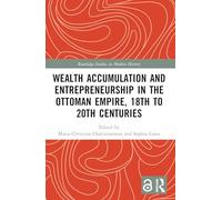 Wealth Accumulation and Entrepreneurship in the Ottoman Empire, 18th to 20th Centuries