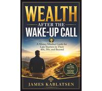 Wealth After The Wake-Up Call: A money mindset guide for late starters in their 40s, 50s, and beyond.