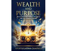 Wealth and Purpose: How to Unlock Your Finances and Success with God's Kingdom Principles