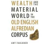 Wealth and the Material World in the Old English Alfredian Corpus by Dr Amy Person Faulkner Dr Amy Person Faulkner (Auteur)