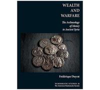 Wealth And Warfare: The Archaeology Of Money In Ancient Syria