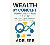 WEALTH BY CONCEPT: The Inner Laws That Decide Rich or Poor - How to Shift Your Consciousness and Attract Unlimited Money