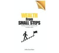 Wealth From Small Steps: Building Financial Prosperity With Everyday Habits