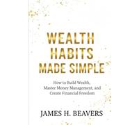 Wealth Habits Made Simple: How to Build Wealth, Master Money Management, and Create Financial Freedom”Preface