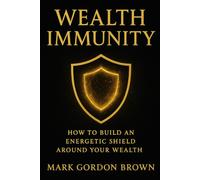Wealth Immunity: How to Build an Energetic and Psychological Shield Around Your Wealth