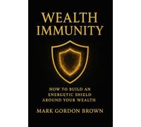 Wealth Immunity: How to Build an Energetic and Psychological Shield Around Your Wealth