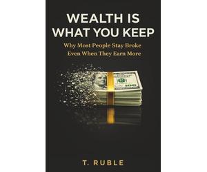 Wealth Is What You Keep: Why Most People Stay Broke Even When They Make More