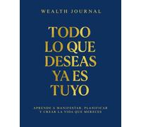Wealth Journal - Todo lo que deseas ya es tuyo: Aprende a manifestar, planificar y crear la vida que mereces