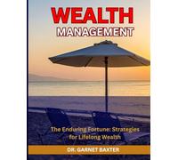 Wealth Management: The Enduring Fortune: Strategies for Lifelong Wealth. A Comprehensive Guide for a new Era of Wealth Creation. For men and women